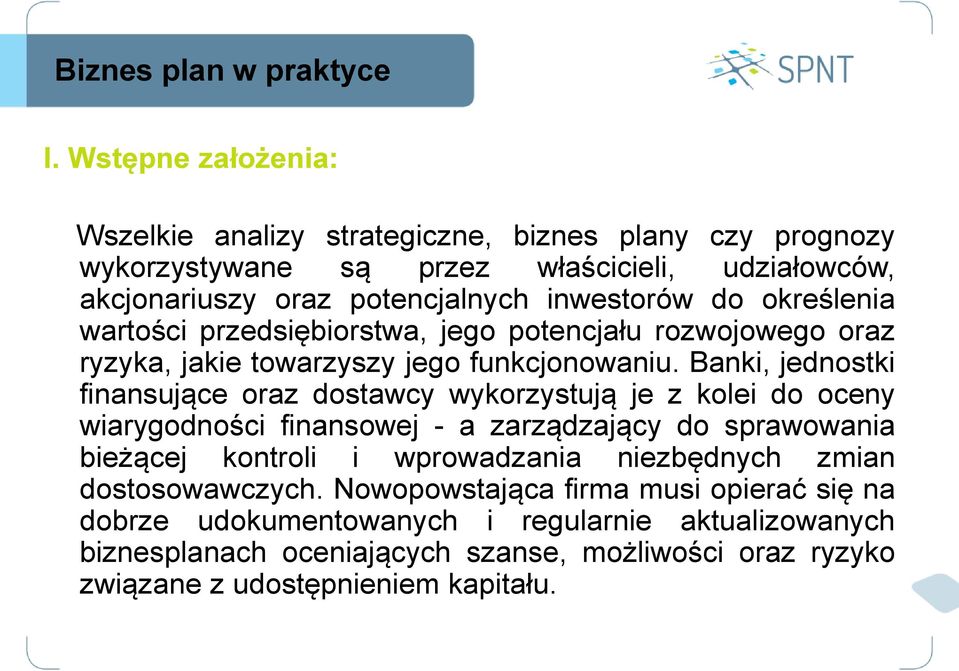 Banki, jednostki finansujące oraz dostawcy wykorzystują je z kolei do oceny wiarygodności finansowej - a zarządzający do sprawowania bieżącej kontroli i wprowadzania