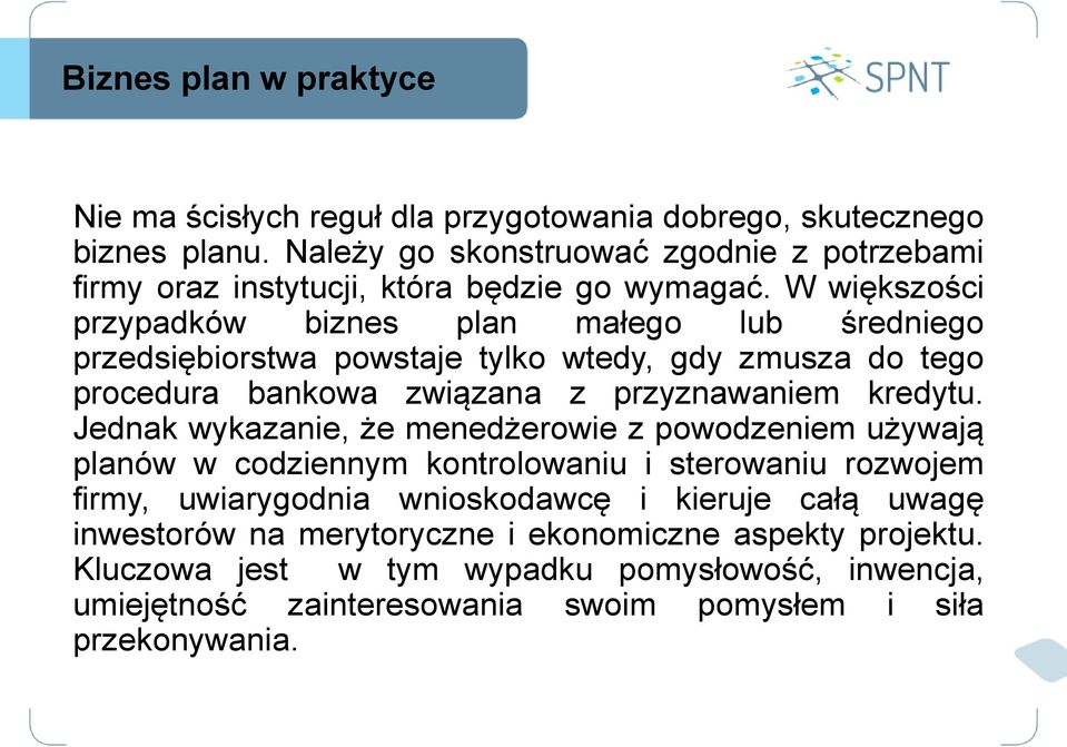 Jednak wykazanie, że menedżerowie z powodzeniem używają planów w codziennym kontrolowaniu i sterowaniu rozwojem firmy, uwiarygodnia wnioskodawcę i kieruje całą uwagę