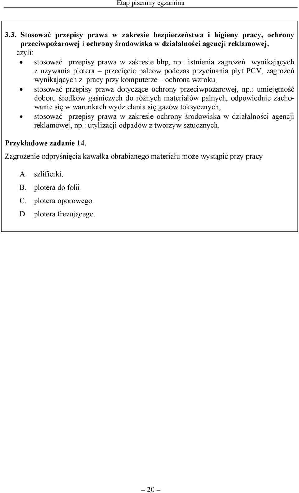 np.: istnienia zagrożeń wynikających z używania plotera przecięcie palców podczas przycinania płyt PCV, zagrożeń wynikających z pracy przy komputerze ochrona wzroku, stosować przepisy prawa dotyczące