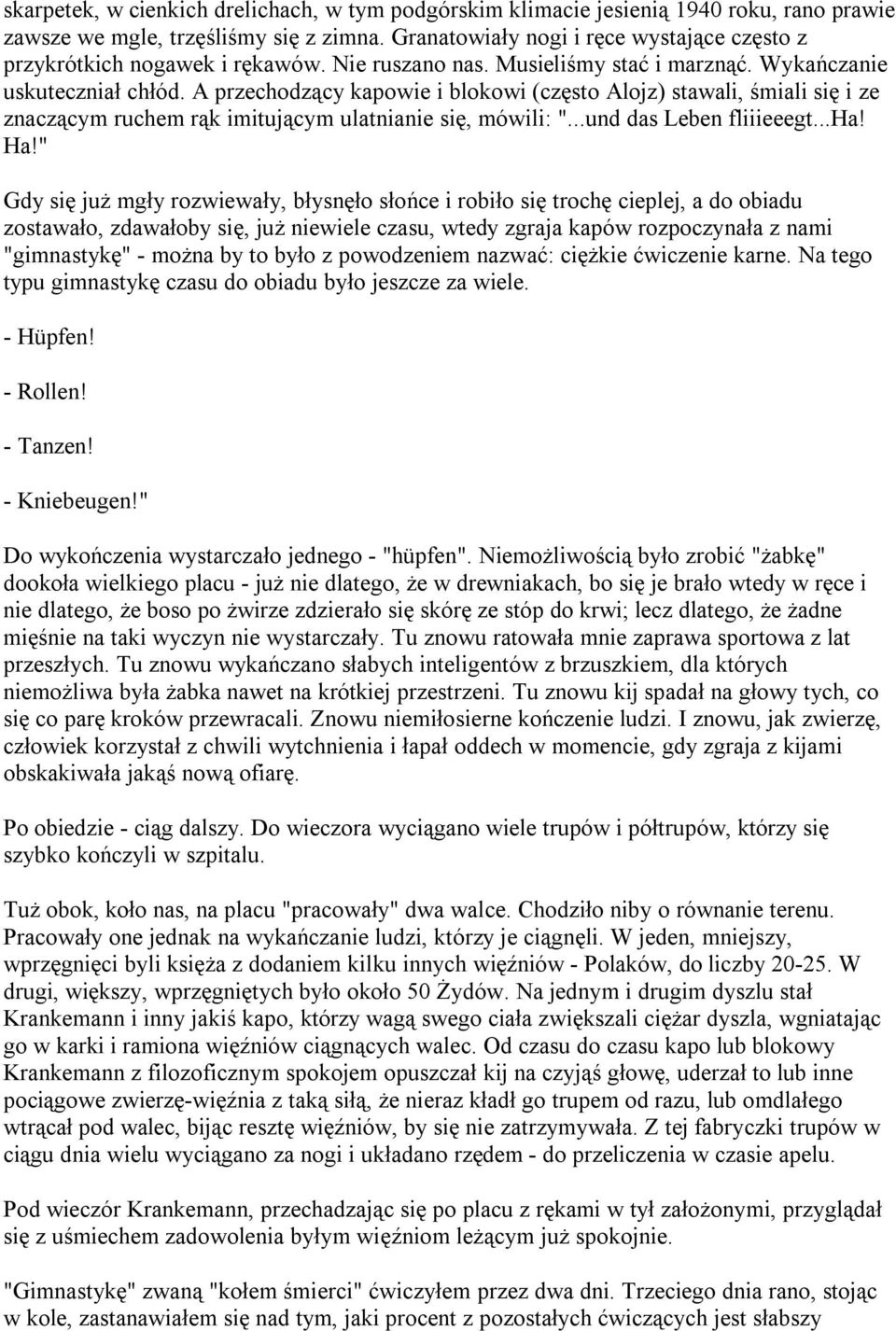 A przechodzący kapowie i blokowi (często Alojz) stawali, śmiali się i ze znaczącym ruchem rąk imitującym ulatnianie się, mówili: "...und das Leben fliiieeegt...ha! Ha!