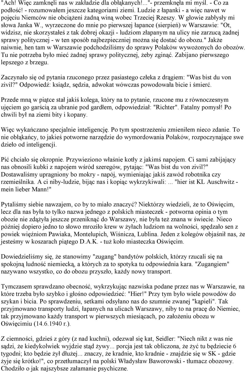 , wyrzeczone do mnie po pierwszej łapance (sierpień) w Warszawie: "Ot, widzisz, nie skorzystałeś z tak dobrej okazji - ludziom złapanym na ulicy nie zarzucą żadnej sprawy politycznej - w ten sposób