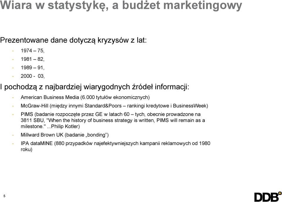 000 tytułów ekonomicznych) - McGraw-Hill (między innymi Standard&Poors rankingi kredytowe i BusinessWeek) - PIMS (badanie rozpoczęte przez GE w latach 60