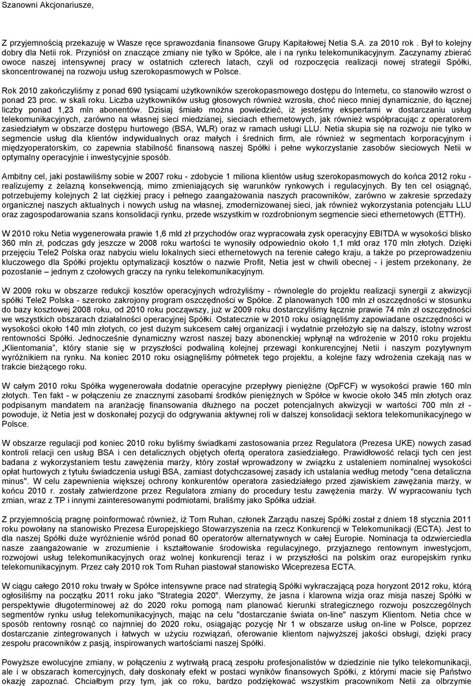 Zaczynamy zbierać owoce naszej intensywnej pracy w ostatnich czterech latach, czyli od rozpoczęcia realizacji nowej strategii Spółki, skoncentrowanej na rozwoju usług szerokopasmowych w Polsce.