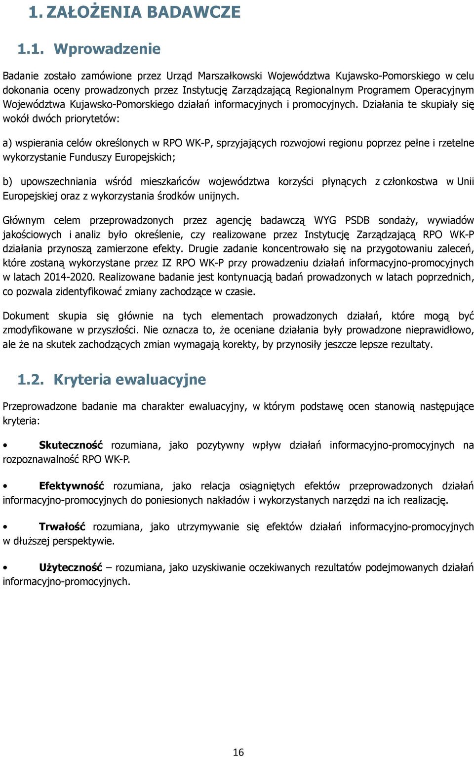 Działania te skupiały się wokół dwóch priorytetów: a) wspierania celów określonych w RPO WK-P, sprzyjających rozwojowi regionu poprzez pełne i rzetelne wykorzystanie Funduszy Europejskich; b)