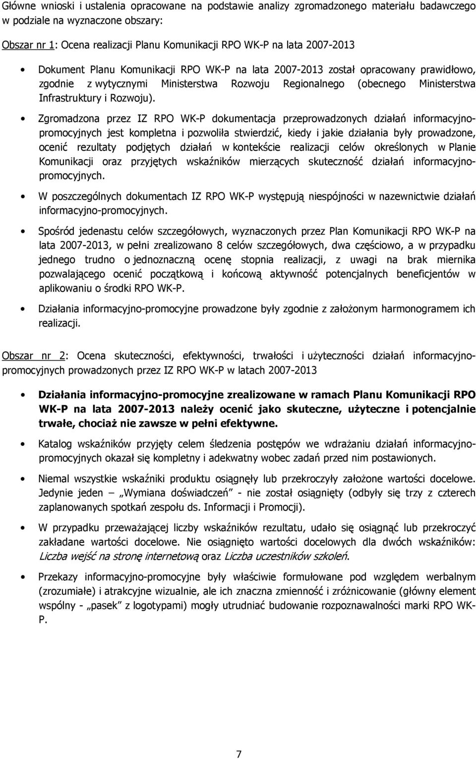 Zgromadzona przez IZ RPO WK-P dokumentacja przeprowadzonych działań informacyjnopromocyjnych jest kompletna i pozwoliła stwierdzić, kiedy i jakie działania były prowadzone, ocenić rezultaty podjętych