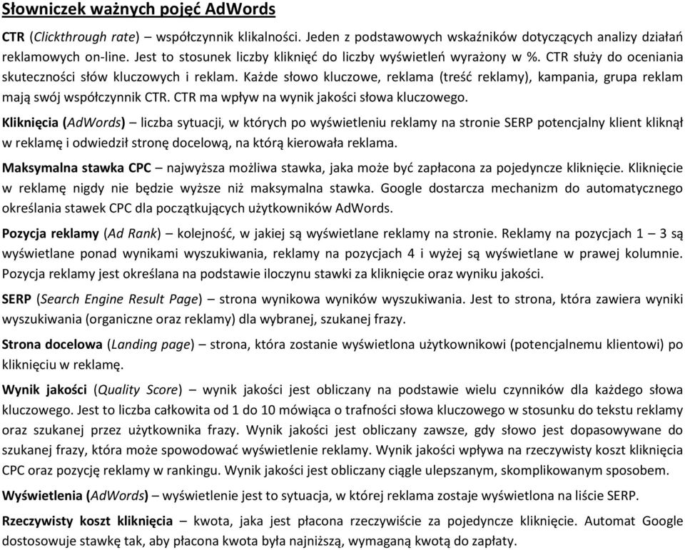 Każde słowo kluczowe, reklama (treśd reklamy), kampania, grupa reklam mają swój współczynnik CTR. CTR ma wpływ na wynik jakości słowa kluczowego.