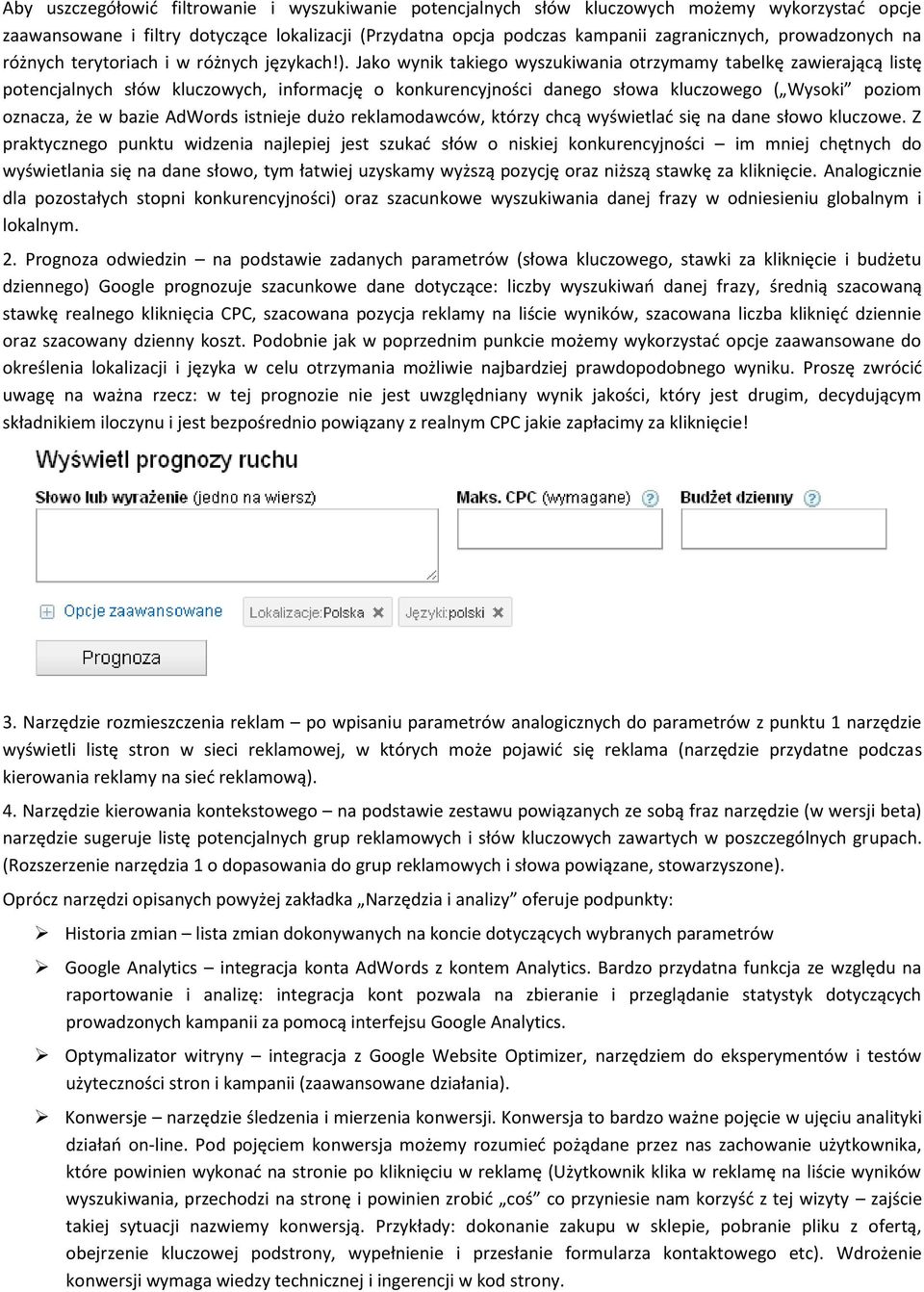 Jako wynik takiego wyszukiwania otrzymamy tabelkę zawierającą listę potencjalnych słów kluczowych, informację o konkurencyjności danego słowa kluczowego ( Wysoki poziom oznacza, że w bazie AdWords