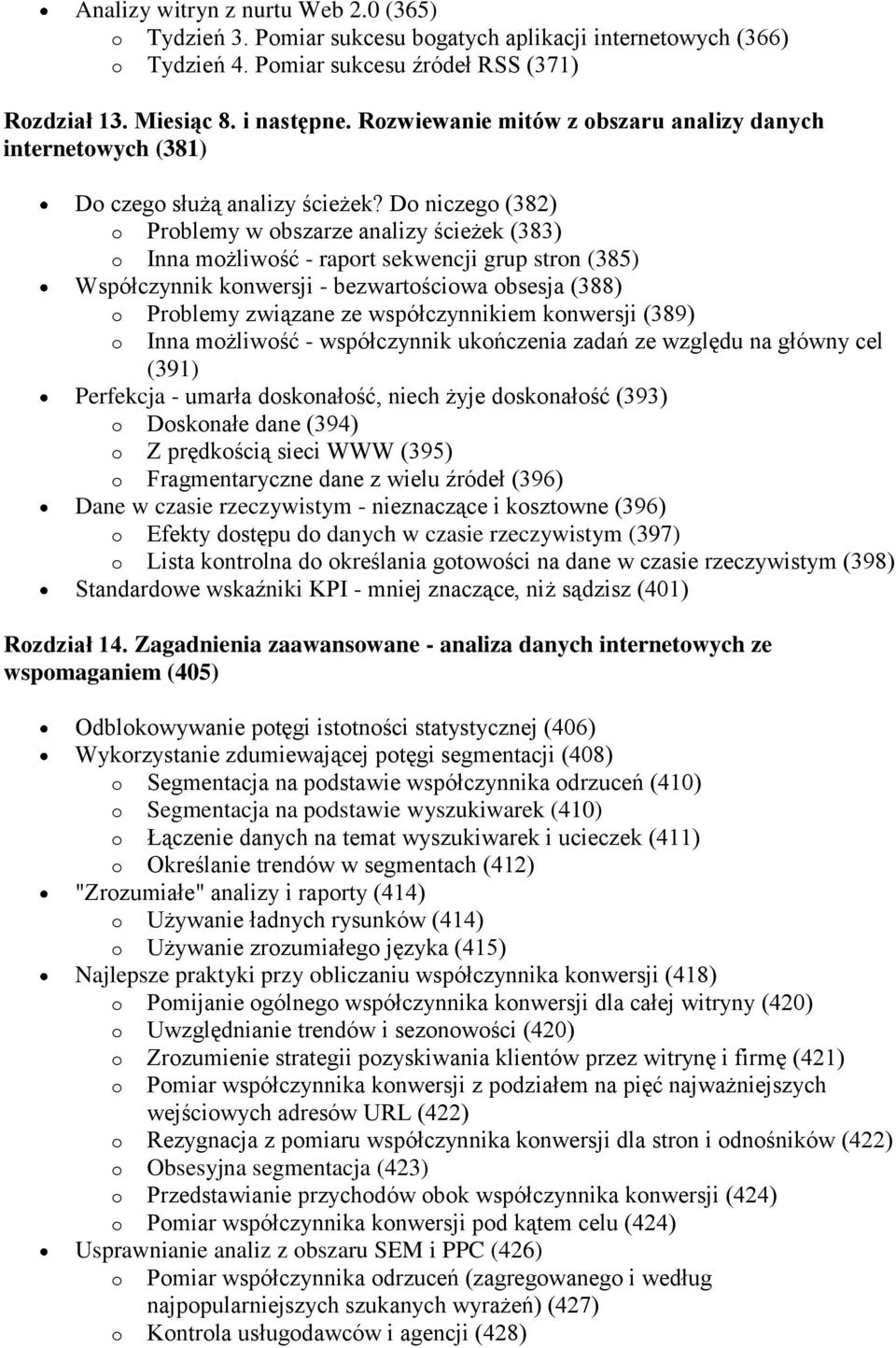 Do niczego (382) o Problemy w obszarze analizy ścieżek (383) o Inna możliwość - raport sekwencji grup stron (385) Współczynnik konwersji - bezwartościowa obsesja (388) o Problemy związane ze