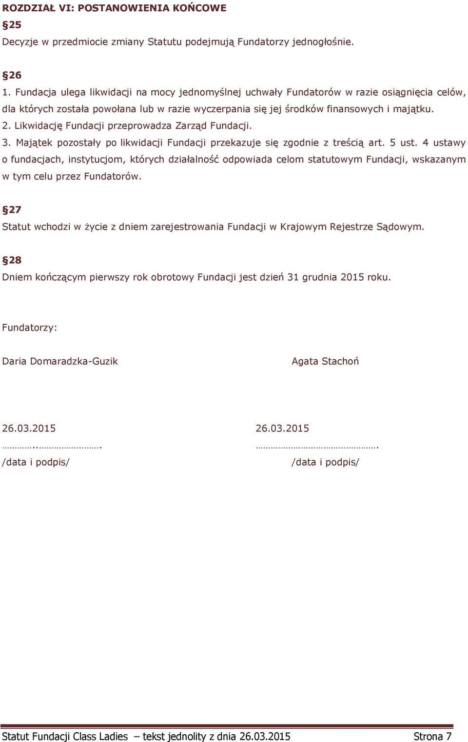 Likwidację Fundacji przeprowadza Zarząd Fundacji. 3. Majątek pozostały po likwidacji Fundacji przekazuje się zgodnie z treścią art. 5 ust.