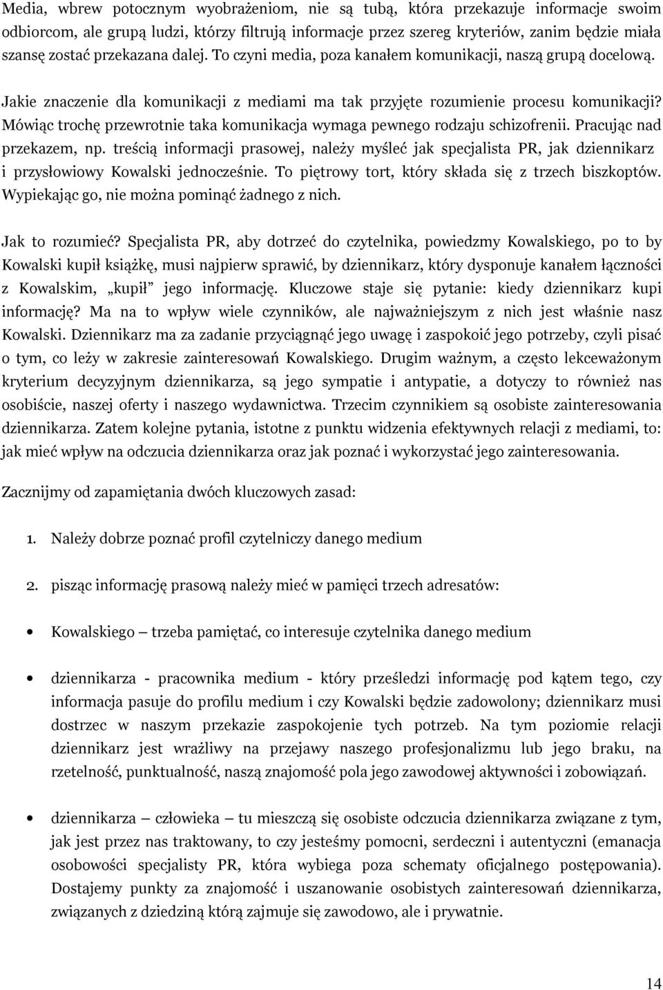 Mówiąc trochę przewrotnie taka komunikacja wymaga pewnego rodzaju schizofrenii. Pracując nad przekazem, np.