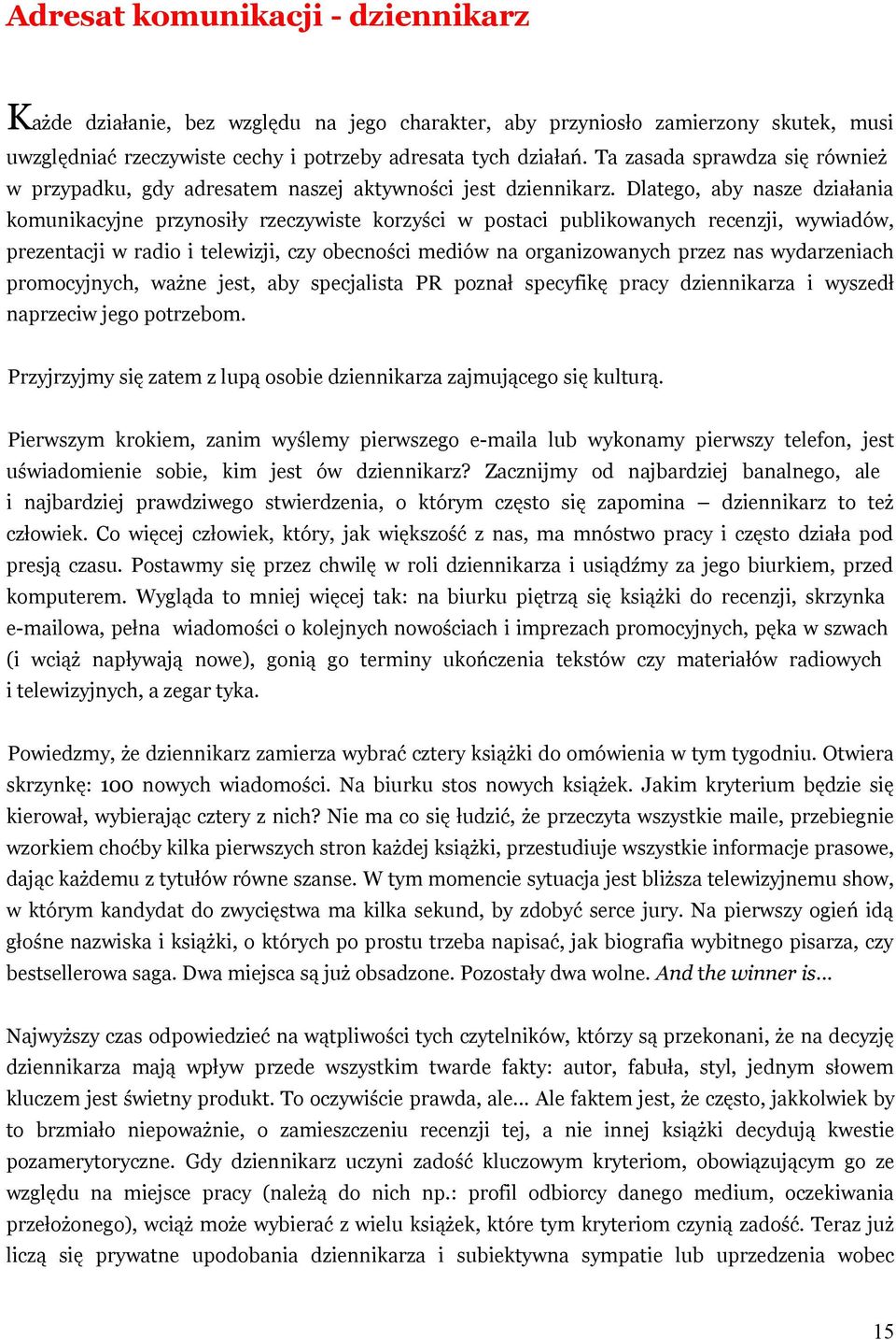 Dlatego, aby nasze działania komunikacyjne przynosiły rzeczywiste korzyści w postaci publikowanych recenzji, wywiadów, prezentacji w radio i telewizji, czy obecności mediów na organizowanych przez