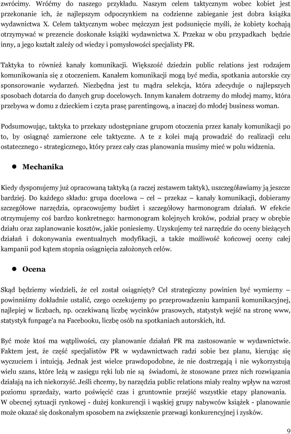 Przekaz w obu przypadkach będzie inny, a jego kształt zależy od wiedzy i pomysłowości specjalisty PR. Taktyka to również kanały komunikacji.