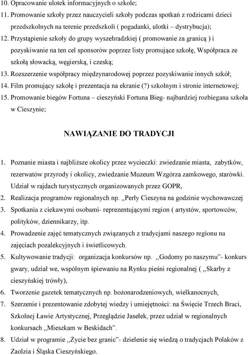 Przystąpienie szkoły do grupy wyszehradzkiej ( promowanie za granicą ) i pozyskiwanie na ten cel sponsorów poprzez listy promujące szkołę, Współpraca ze szkołą słowacką, węgierską, i czeską; 13.