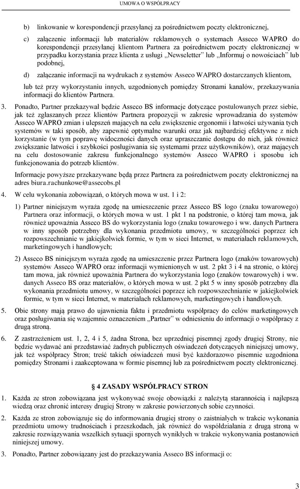 Asseco WAPRO dostarczanych klientom, lub też przy wykorzystaniu innych, uzgodnionych pomiędzy Stronami kanałów, przekazywania informacji do klientów Partnera. 3.