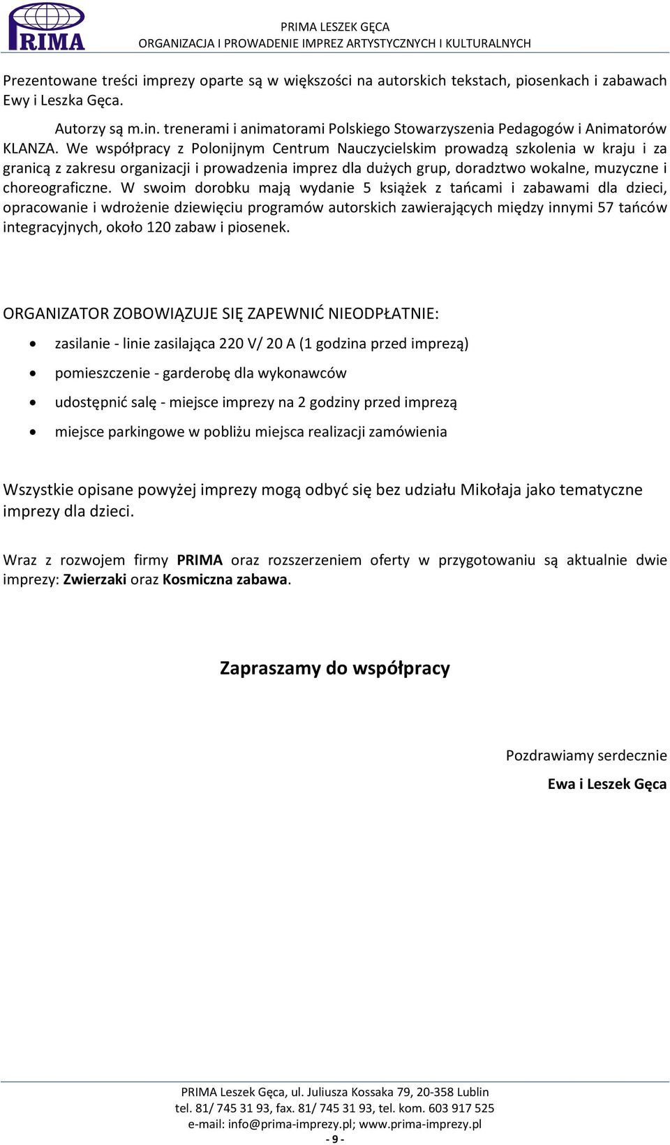 We współpracy z Polonijnym Centrum Nauczycielskim prowadzą szkolenia w kraju i za granicą z zakresu organizacji i prowadzenia imprez dla dużych grup, doradztwo wokalne, muzyczne i choreograficzne.