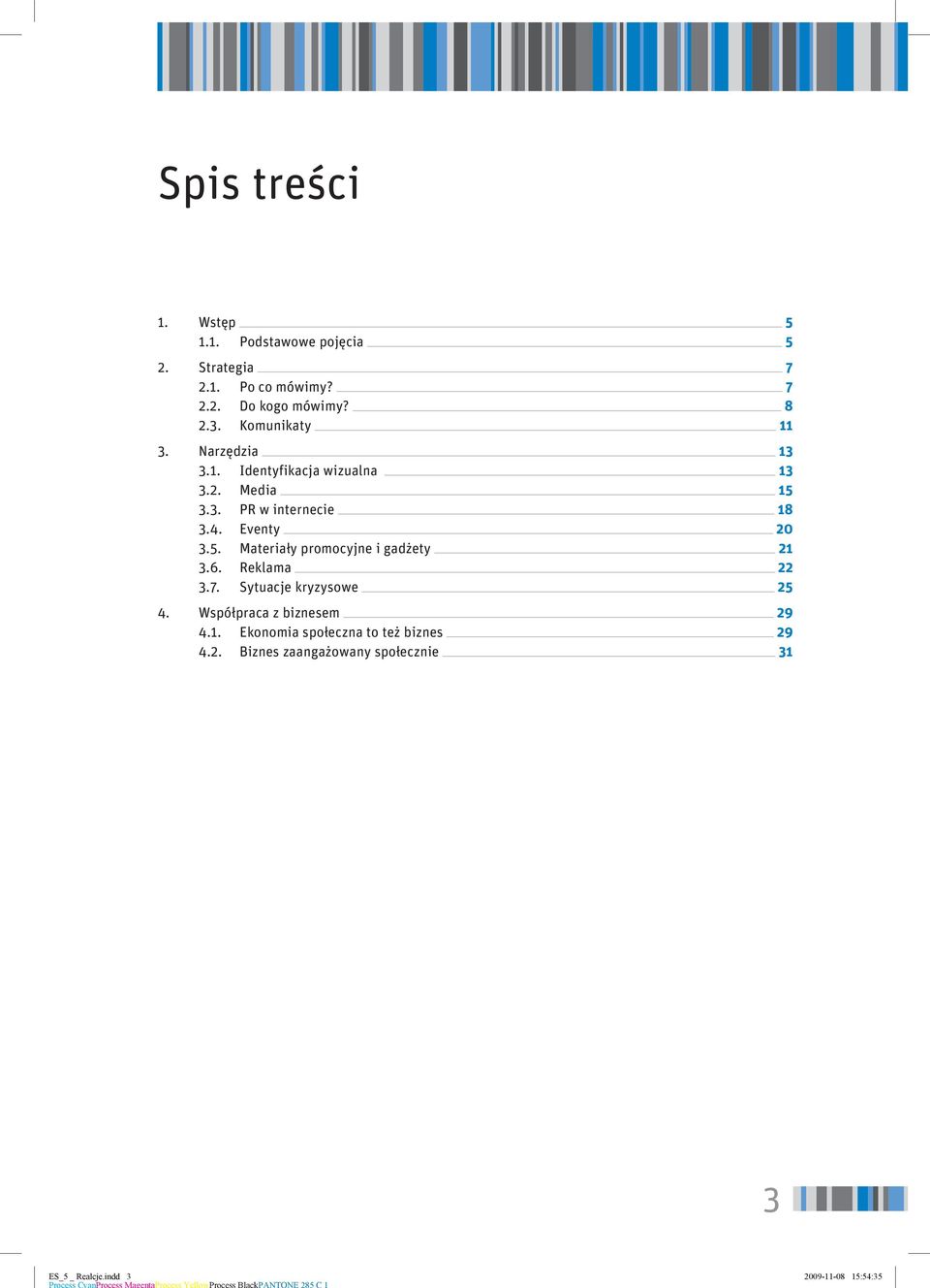 Eventy 20 3.5. Materiały promocyjne i gadżety 21 3.6. Reklama 22 3.7. Sytuacje kryzysowe 25 4.