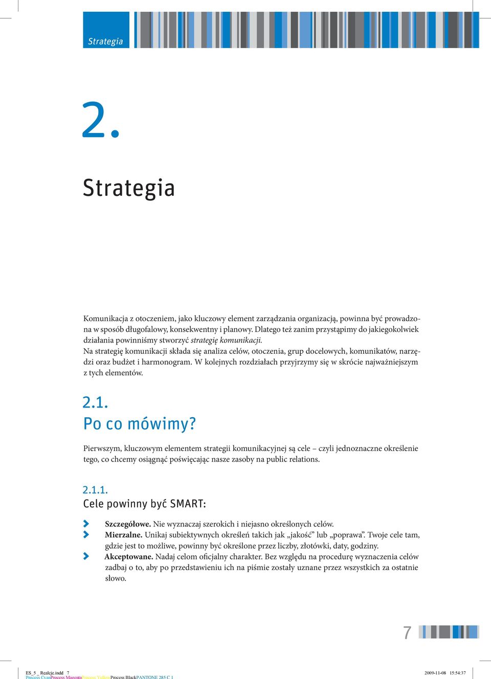 Na strategię komunikacji składa się analiza celów, otoczenia, grup docelowych, komunikatów, narzędzi oraz budżet i harmonogram.