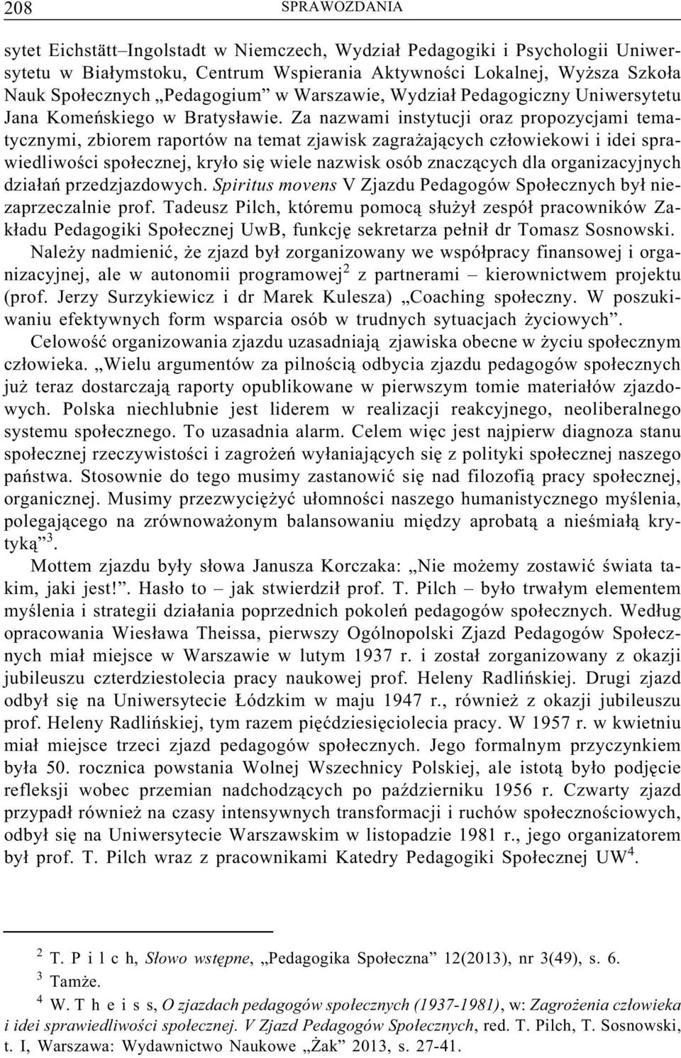 Za nazwami instytucji oraz propozycjami tematycznymi, zbiorem raportów na temat zjawisk zagrażających człowiekowi i idei sprawiedliwości społecznej, kryło się wiele nazwisk osób znaczących dla