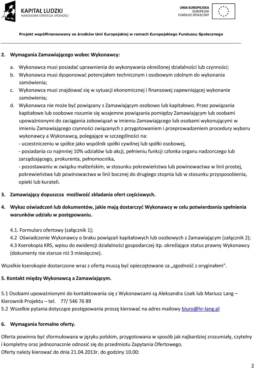 Wykonawca musi znajdować się w sytuacji ekonomicznej i finansowej zapewniającej wykonanie zamówienia; d. Wykonawca nie może być powiązany z Zamawiającym osobowo lub kapitałowo.