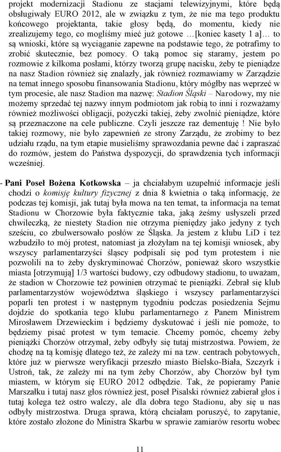 O taką pomoc się staramy, jestem po rozmowie z kilkoma posłami, którzy tworzą grupę nacisku, żeby te pieniądze na nasz Stadion również się znalazły, jak również rozmawiamy w Zarządzie na temat innego