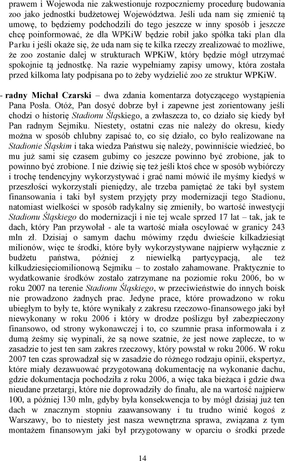 uda nam się te kilka rzeczy zrealizować to możliwe, że zoo zostanie dalej w strukturach WPKiW, który będzie mógł utrzymać spokojnie tą jednostkę.