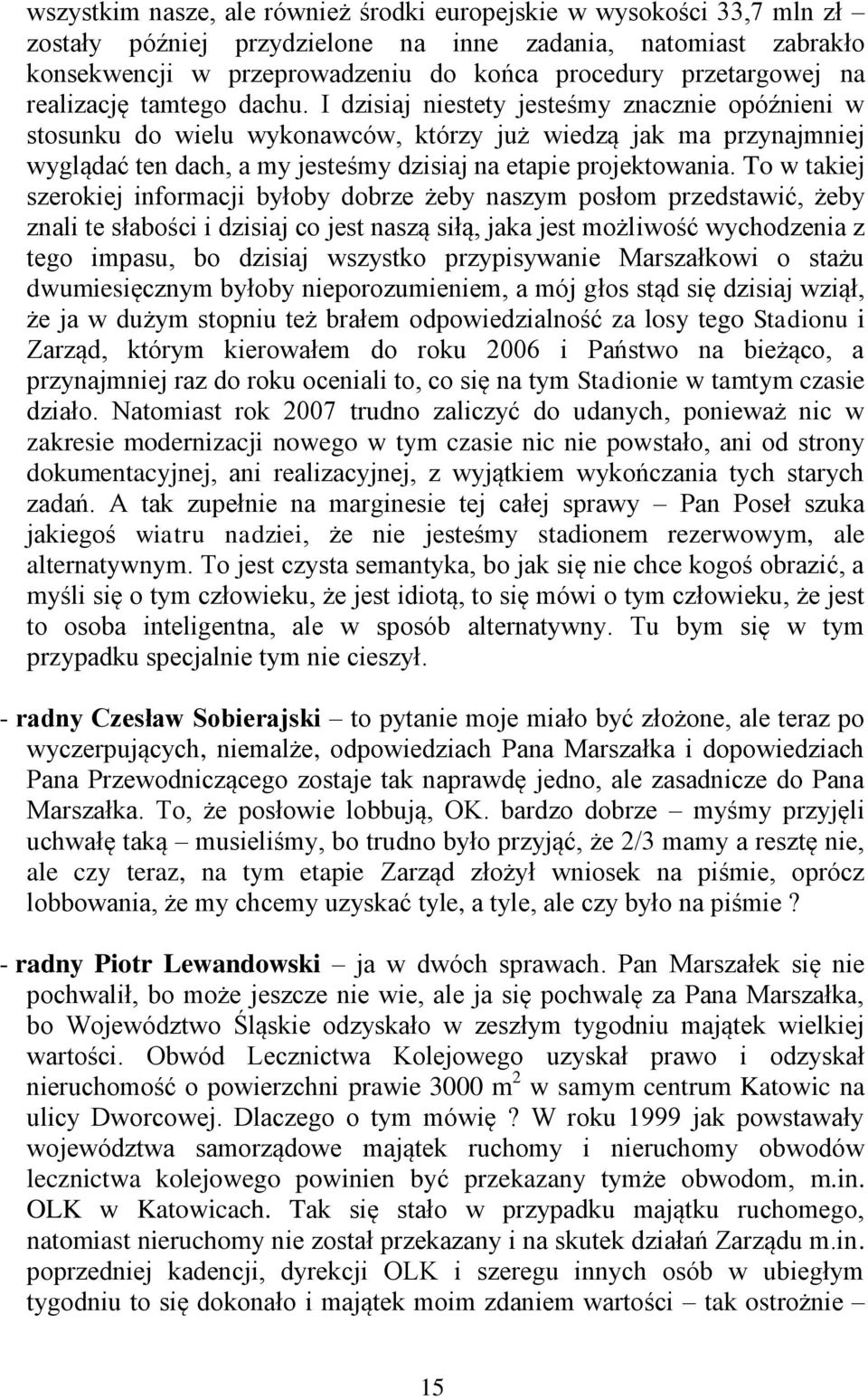 I dzisiaj niestety jesteśmy znacznie opóźnieni w stosunku do wielu wykonawców, którzy już wiedzą jak ma przynajmniej wyglądać ten dach, a my jesteśmy dzisiaj na etapie projektowania.