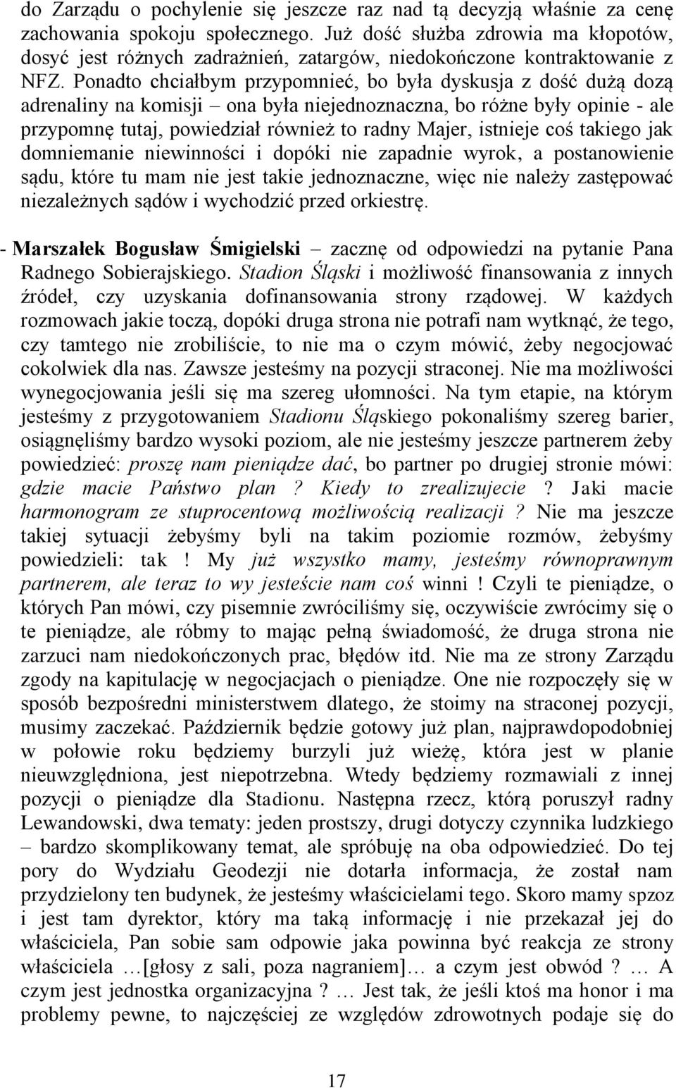 Ponadto chciałbym przypomnieć, bo była dyskusja z dość dużą dozą adrenaliny na komisji ona była niejednoznaczna, bo różne były opinie - ale przypomnę tutaj, powiedział również to radny Majer,