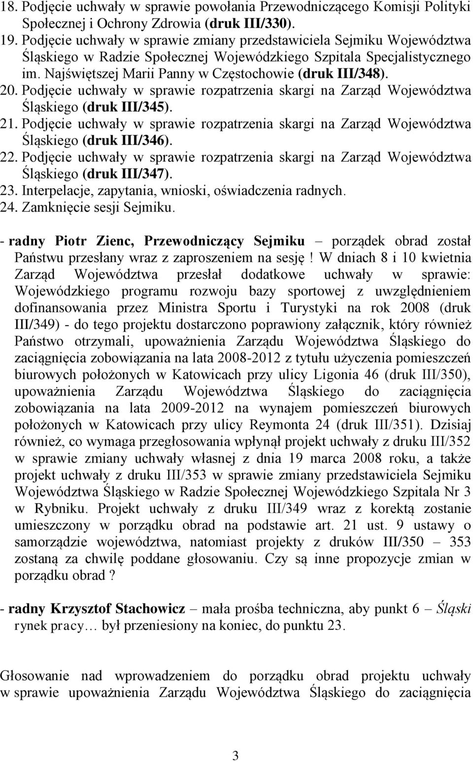 20. Podjęcie uchwały w sprawie rozpatrzenia skargi na Zarząd Województwa Śląskiego (druk III/345). 21. Podjęcie uchwały w sprawie rozpatrzenia skargi na Zarząd Województwa Śląskiego (druk III/346).