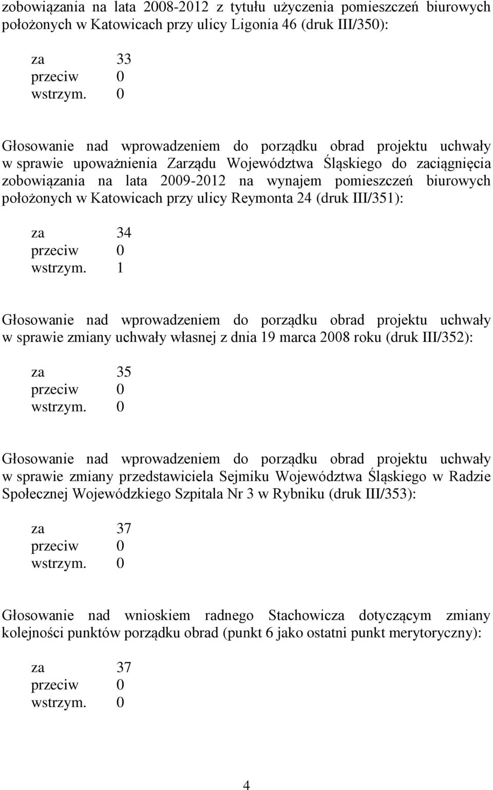 położonych w Katowicach przy ulicy Reymonta 24 (druk III/351): za 34 wstrzym.