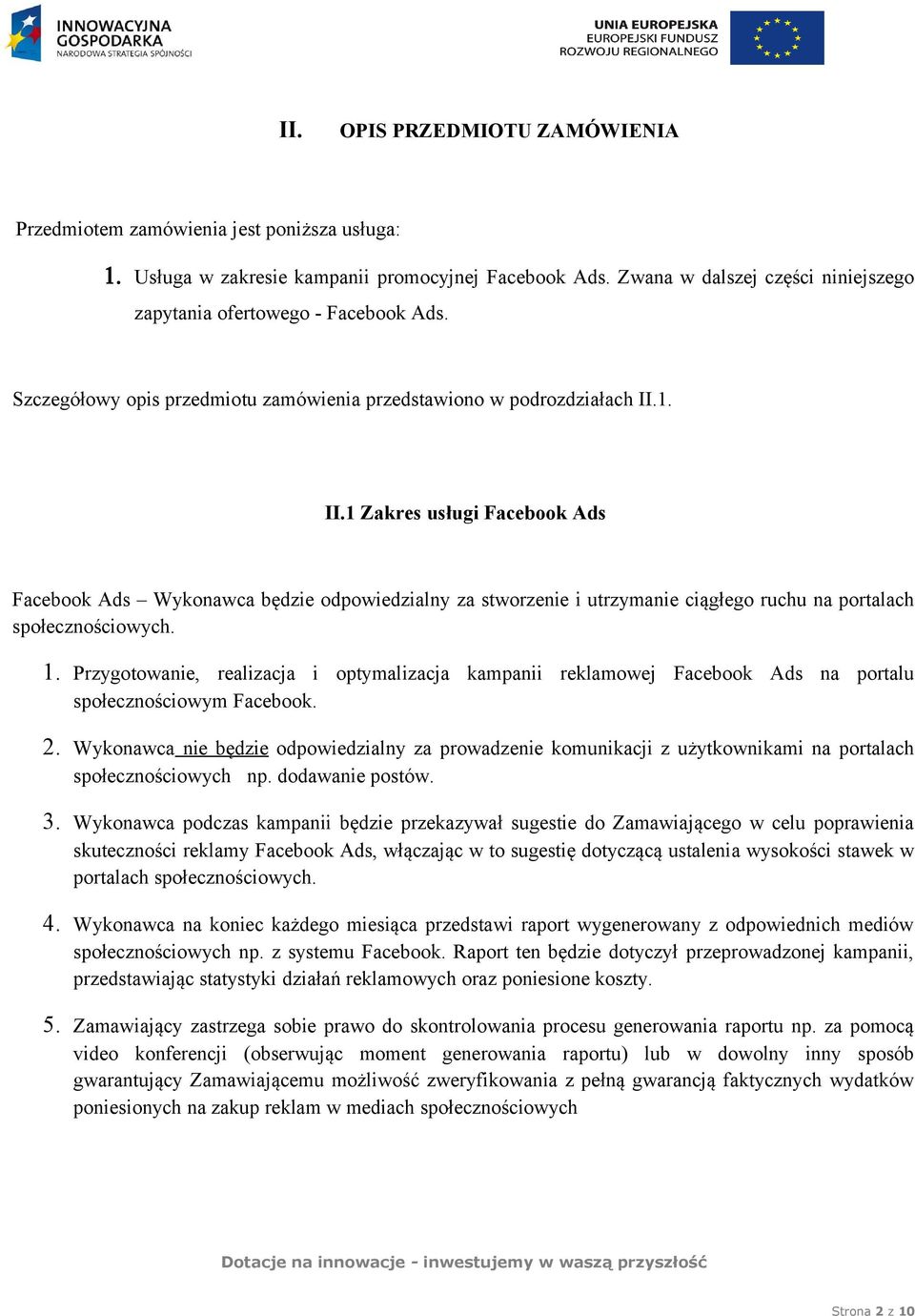 1. II.1 Zakres usługi Facebook Ads Facebook Ads Wykonawca będzie odpowiedzialny za stworzenie i utrzymanie ciągłego ruchu na portalach społecznościowych. 1.