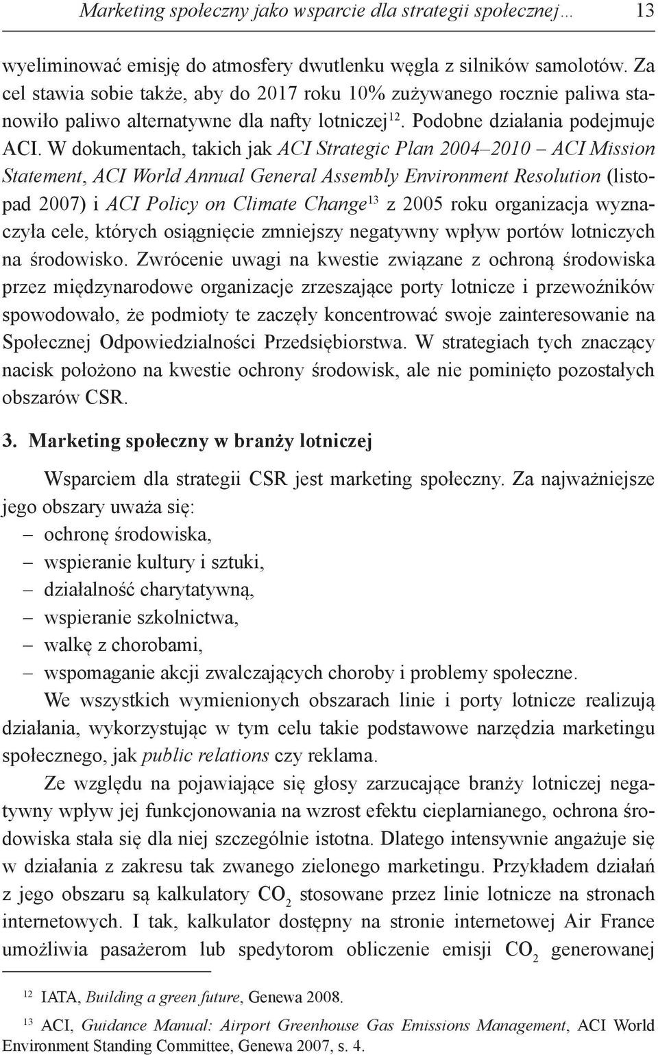 W dokumentach, takich jak ACI Strategic Plan 2004 2010 ACI Mission Statement, ACI World Annual General Assembly Environment Resolution (listopad 2007) i ACI Policy on Climate Change 13 z 2005 roku