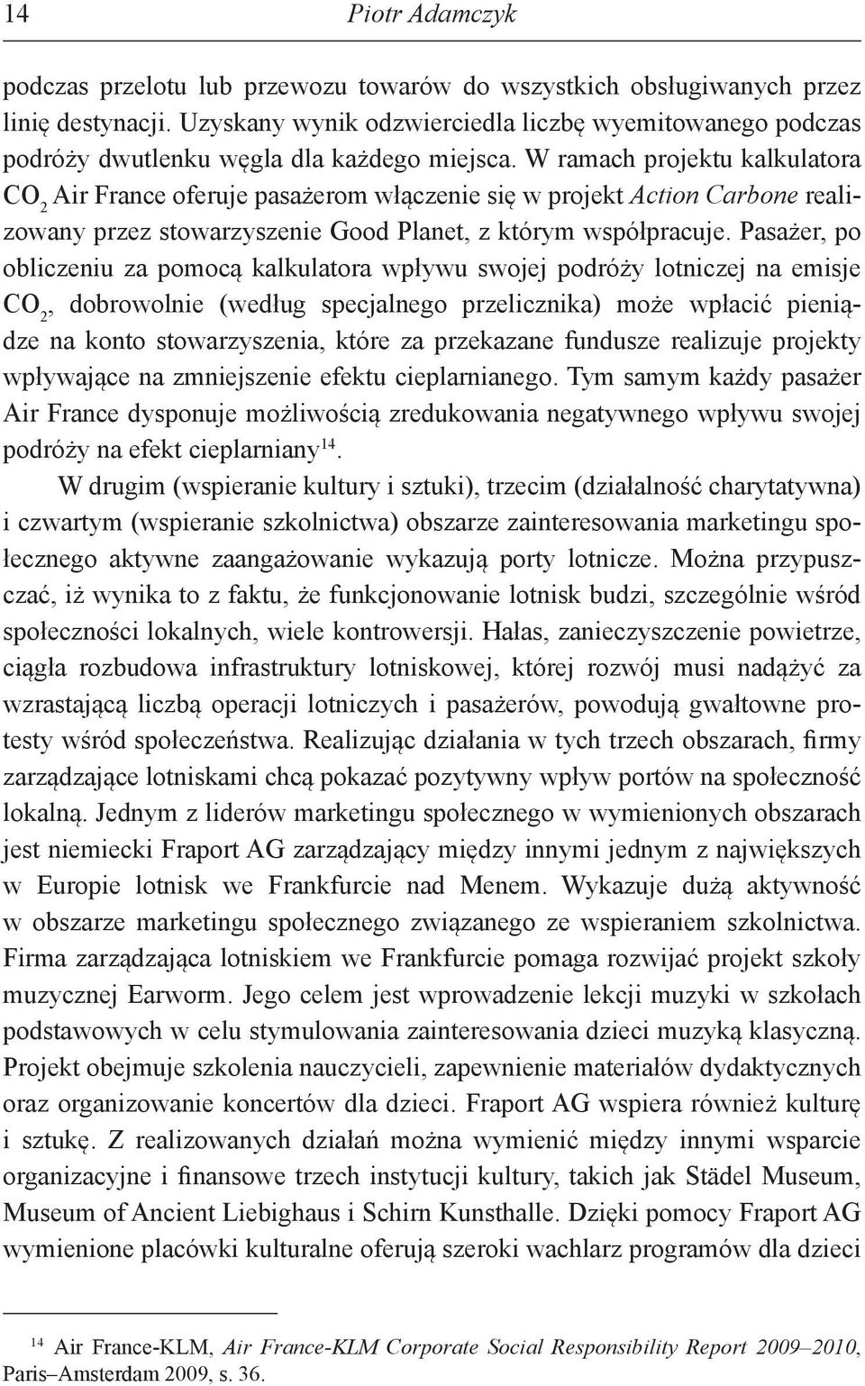 W ramach projektu kalkulatora CO 2 Air France oferuje pasażerom włączenie się w projekt Action Carbone realizowany przez stowarzyszenie Good Planet, z którym współpracuje.