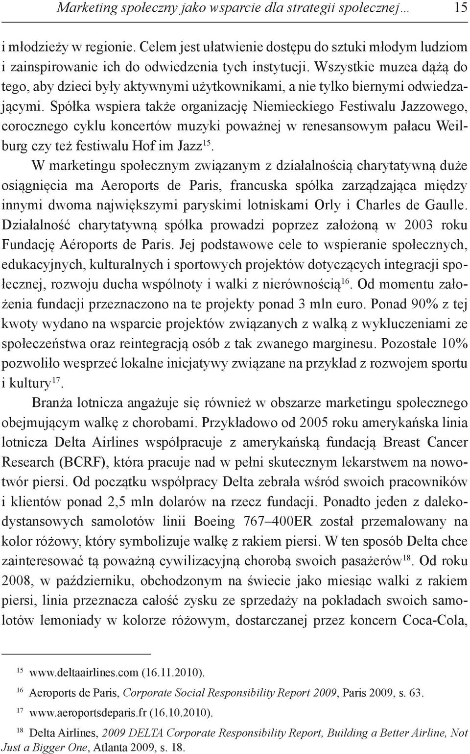 Spółka wspiera także organizację Niemieckiego Festiwalu Jazzowego, corocznego cyklu koncertów muzyki poważnej w renesansowym pałacu Weilburg czy też festiwalu Hof im Jazz 15.