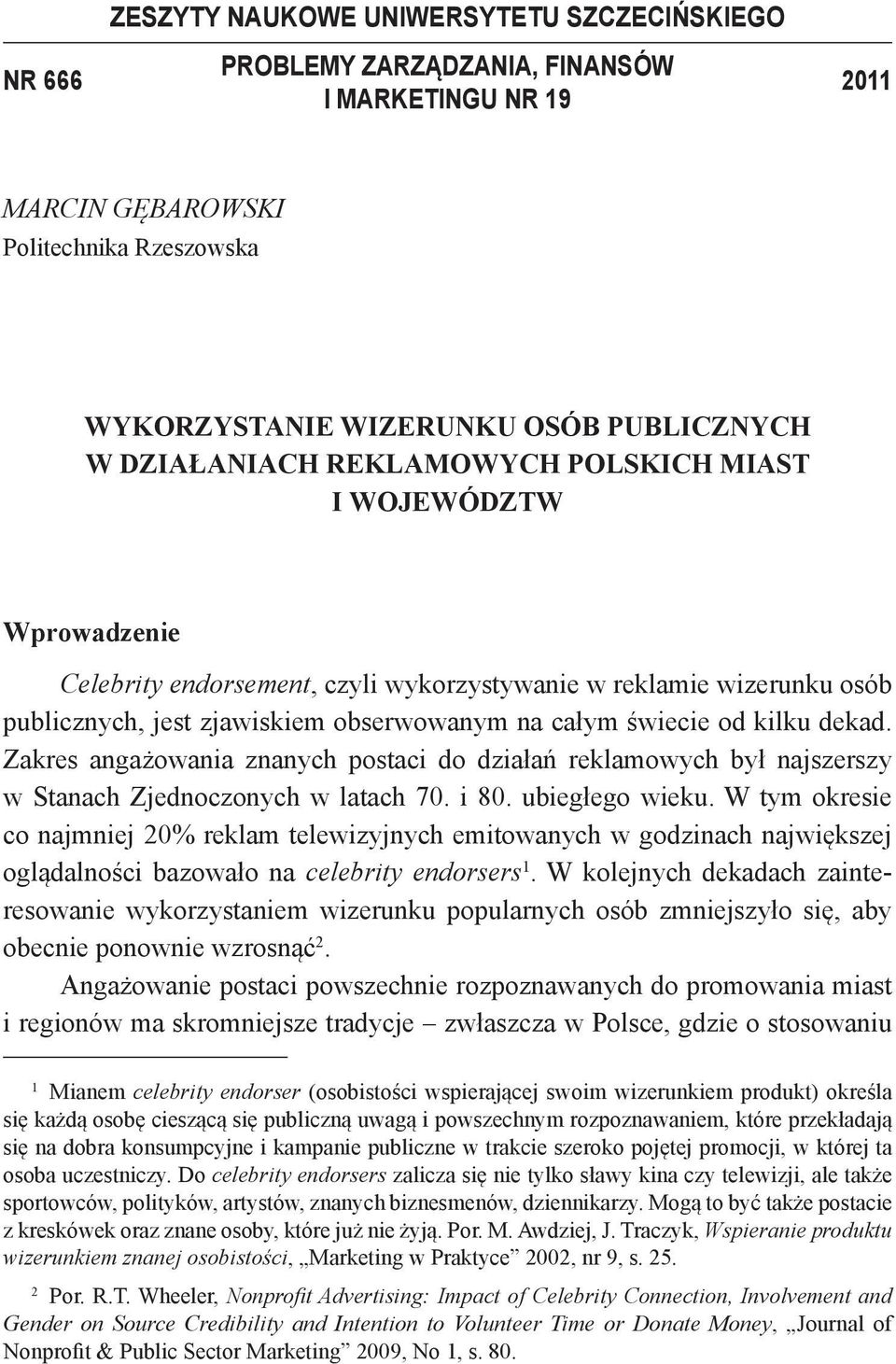 kilku dekad. Zakres angażowania znanych postaci do działań reklamowych był najszerszy w Stanach Zjednoczonych w latach 70. i 80. ubiegłego wieku.