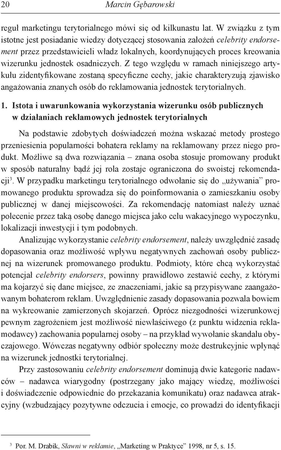 osadniczych. Z tego względu w ramach niniejszego artykułu zidentyfikowane zostaną specyficzne cechy, jakie charakteryzują zjawisko angażowania znanych osób do reklamowania jednostek terytorialnych. 1.