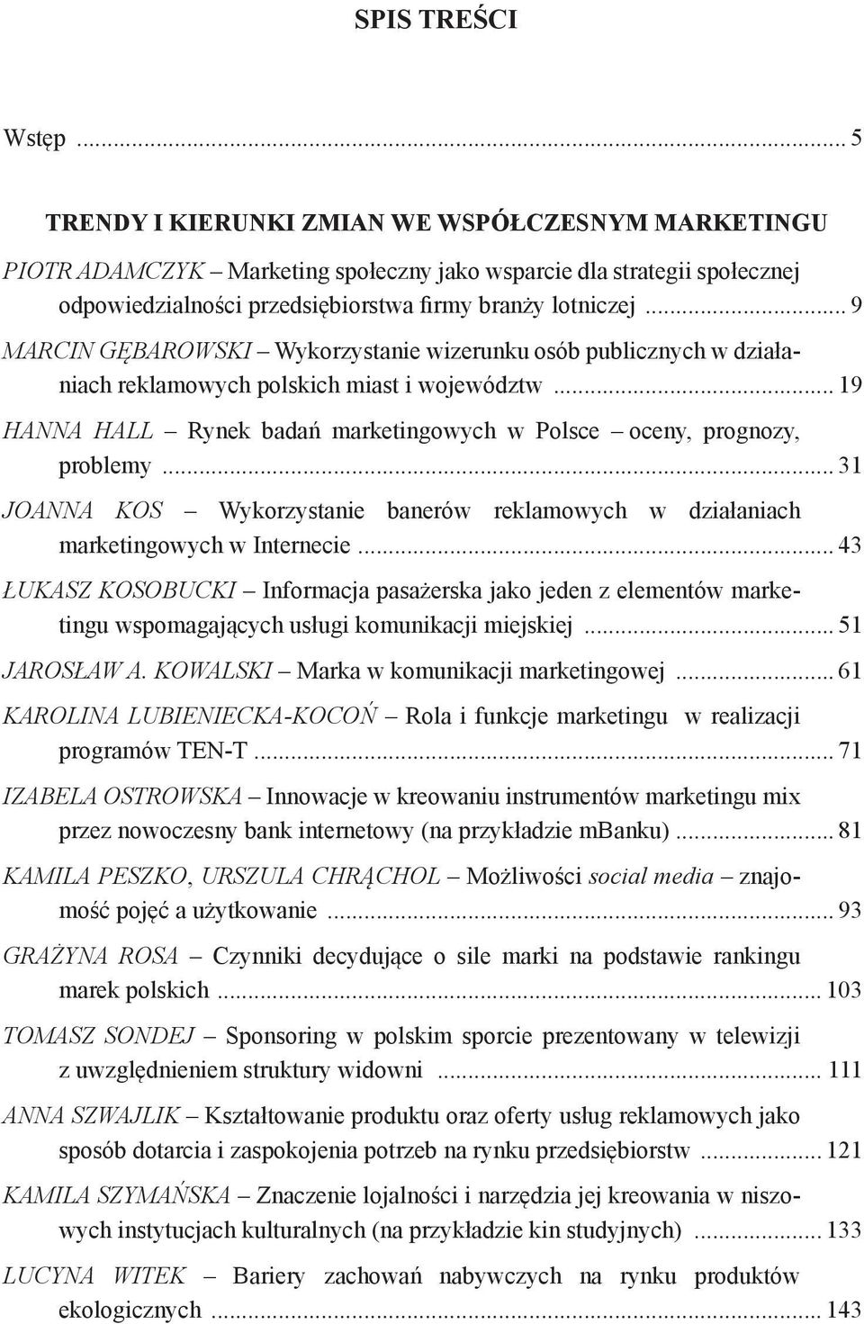 .. 9 MARCIN GĘBAROWSKI Wykorzystanie wizerunku osób publicznych w działaniach reklamowych polskich miast i województw... 19 HANNA HALL Rynek badań marketingowych w Polsce oceny, prognozy, problemy.