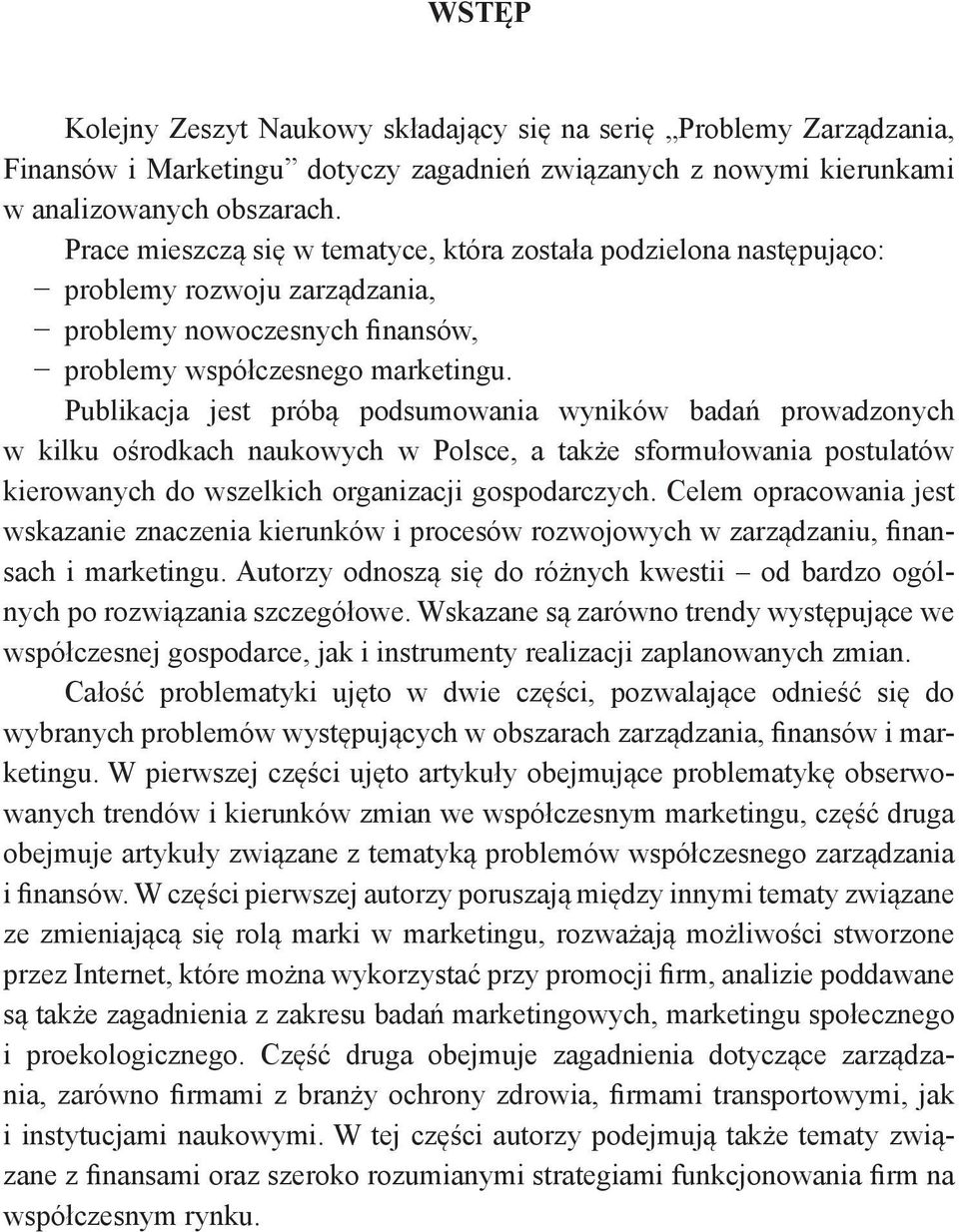 Prace mieszczą się w tematyce, która została podzielona następująco: problemy rozwoju zarządzania, problemy nowoczesnych finansów, problemy współczesnego marketingu.