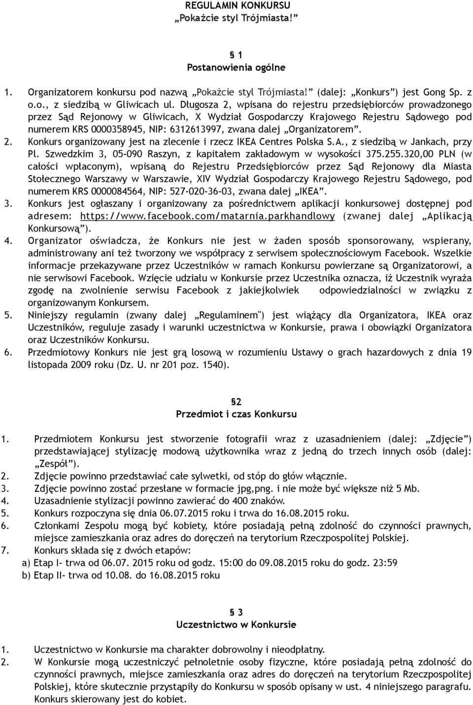 Organizatorem. 2. Konkurs organizowany jest na zlecenie i rzecz IKEA Centres Polska S.A., z siedzibą w Jankach, przy Pl. Szwedzkim 3, 05-090 Raszyn, z kapitałem zakładowym w wysokości 375.255.