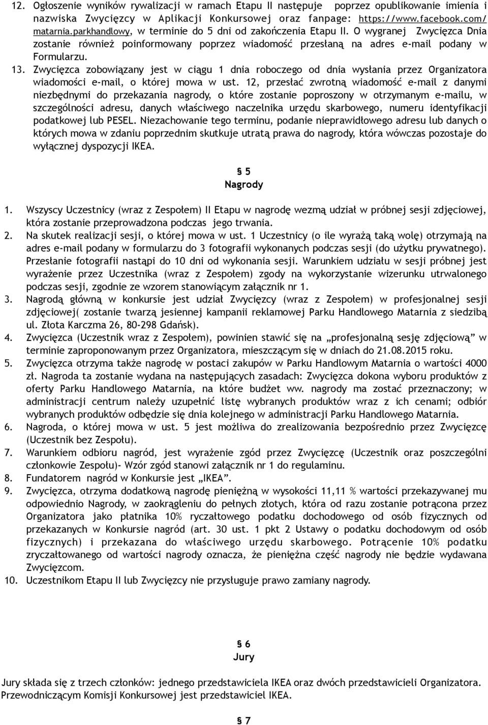 Zwycięzca zobowiązany jest w ciągu 1 dnia roboczego od dnia wysłania przez Organizatora wiadomości e-mail, o której mowa w ust.