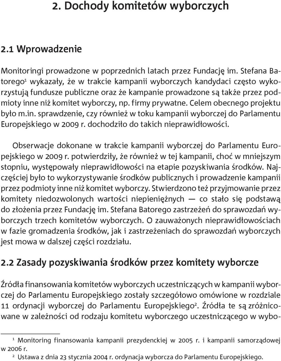 firmy prywatne. Celem obecnego projektu było m.in. sprawdzenie, czy również w toku kampanii wyborczej do Parlamentu Europejskiego w 2009 r. dochodziło do takich nieprawidłowości.