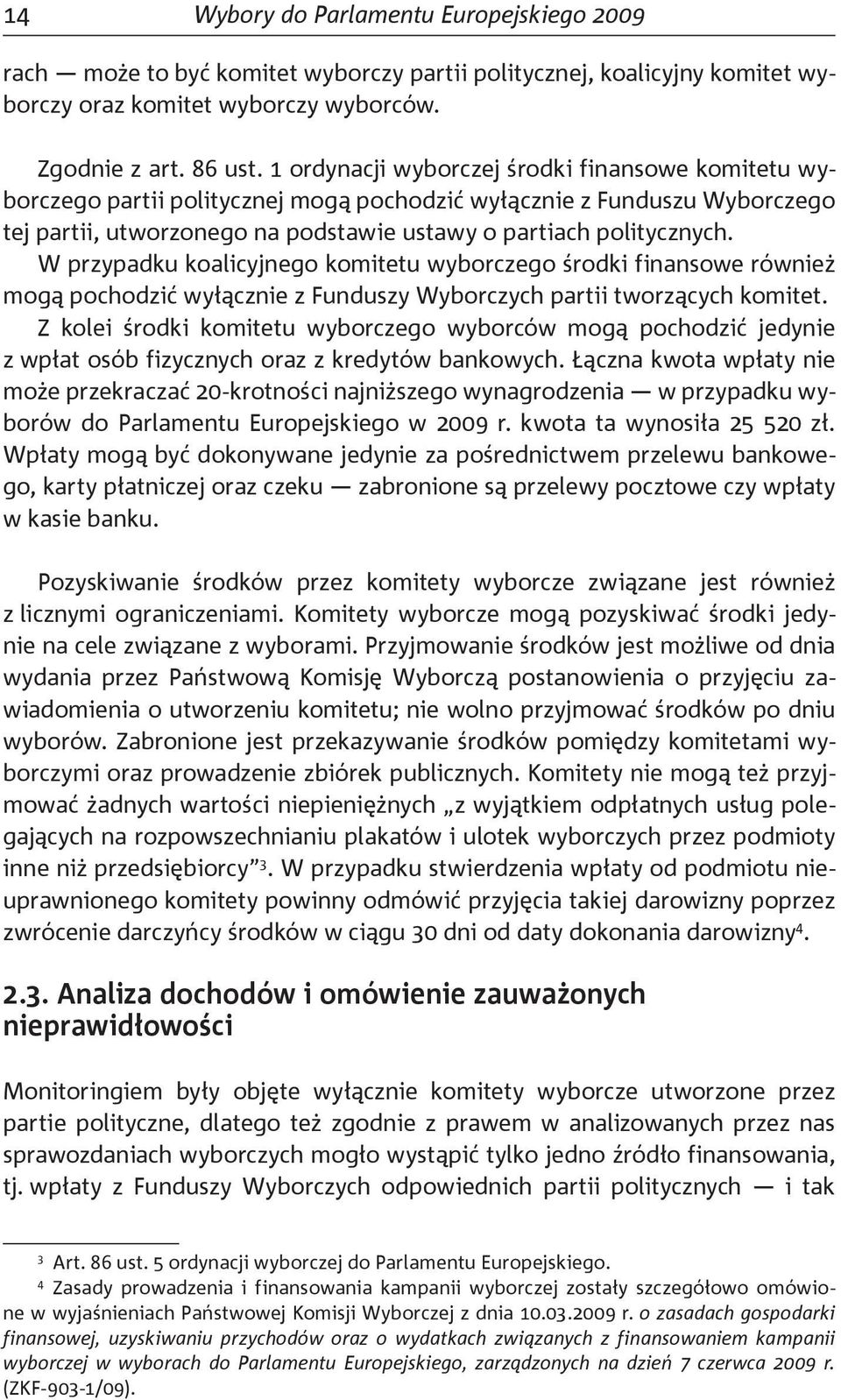 W przypadku koalicyjnego komitetu wyborczego środki finansowe również mogą pochodzić wyłącznie z Funduszy Wyborczych partii tworzących komitet.