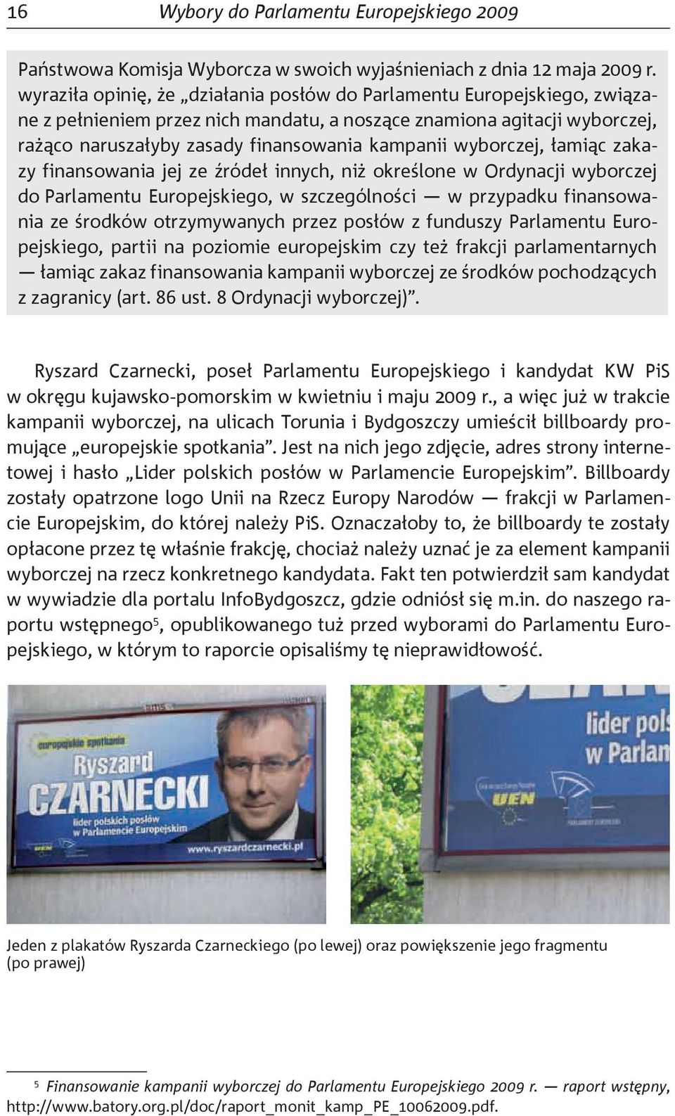 wyborczej, łamiąc zakazy finansowania jej ze źródeł innych, niż określone w Ordynacji wyborczej do Parlamentu Europejskiego, w szczególności w przypadku finansowania ze środków otrzymywanych przez