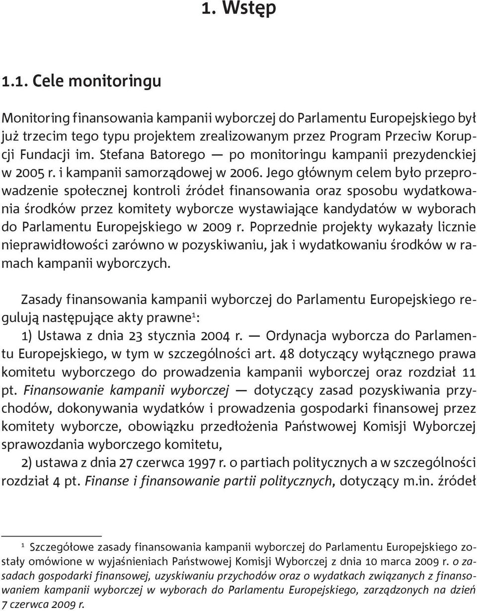 Jego głównym celem było przeprowadzenie społecznej kontroli źródeł finansowania oraz sposobu wydatkowania środków przez komitety wyborcze wystawiające kandydatów w wyborach do Parlamentu