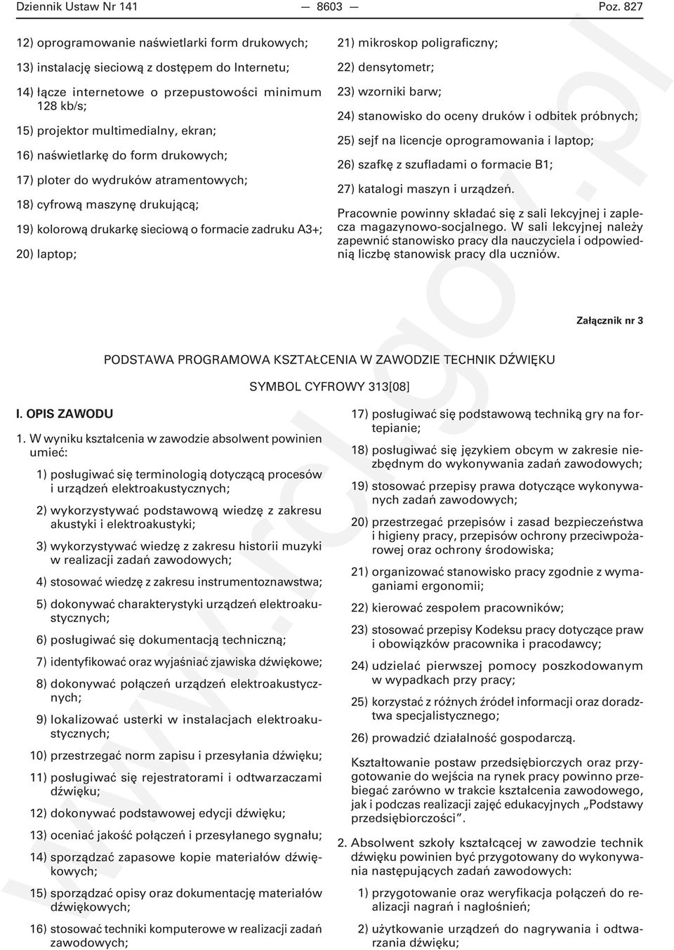 naświetlarkę do form drukowych; 17) ploter do wydruków atramentowych; 18) cyfrową maszynę drukującą; 19) kolorową drukarkę sieciową o formacie zadruku A3+; 20) laptop; 21) mikroskop poligraficzny;