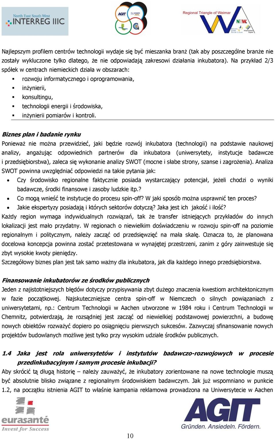 Biznes plan i badanie rynku Ponieważ nie można przewidzieć, jaki będzie rozwój inkubatora (technologii) na podstawie naukowej analizy, angażując odpowiednich partnerów dla inkubatora (uniwersytety,