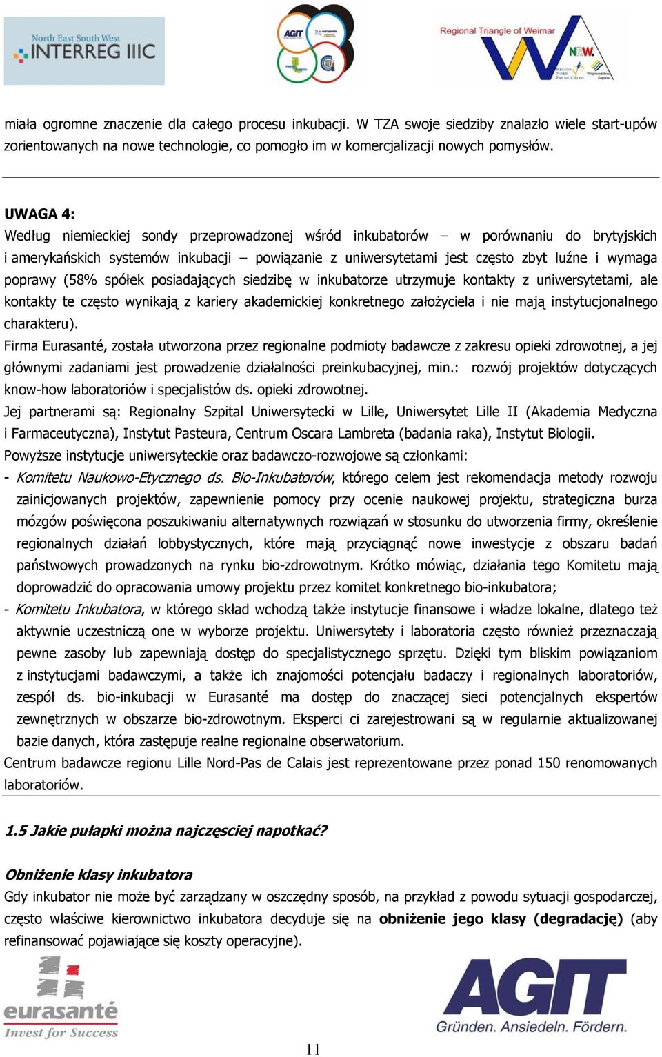 (58% spółek posiadających siedzibę w inkubatorze utrzymuje kontakty z uniwersytetami, ale kontakty te często wynikają z kariery akademickiej konkretnego założyciela i nie mają instytucjonalnego