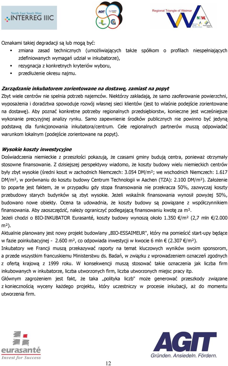 Niektórzy zakładają, że samo zaoferowanie powierzchni, wyposażenia i doradztwa spowoduje rozwój własnej sieci klientów (jest to właśnie podejście zorientowane na dostawę).