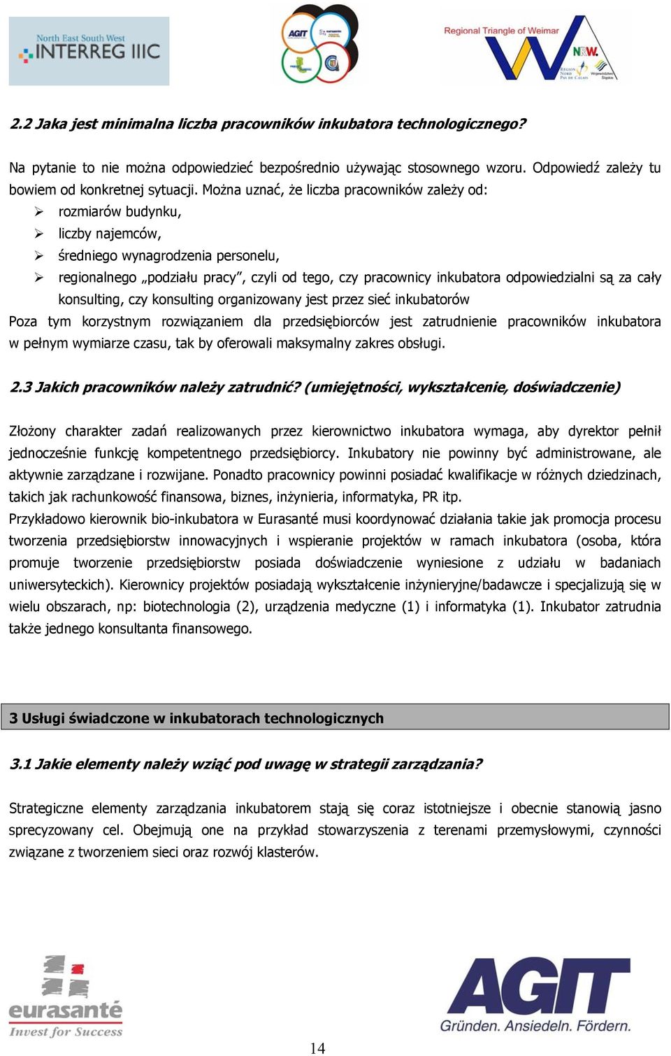 Można uznać, że liczba pracowników zależy od: rozmiarów budynku, liczby najemców, średniego wynagrodzenia personelu, regionalnego podziału pracy, czyli od tego, czy pracownicy inkubatora