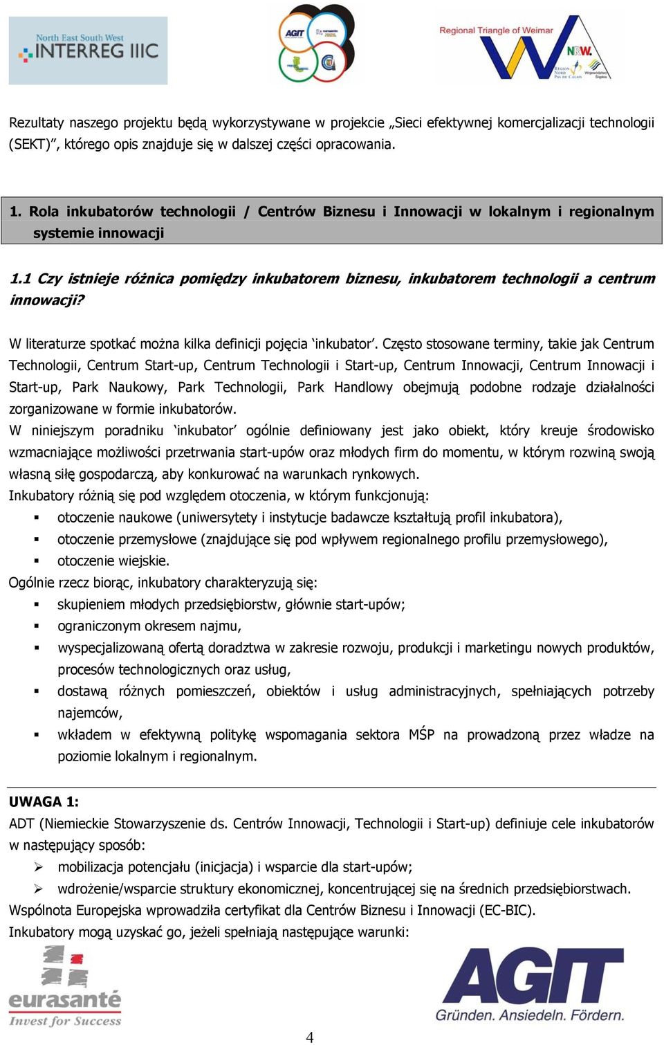 1 Czy istnieje różnica pomiędzy inkubatorem biznesu, inkubatorem technologii a centrum innowacji? W literaturze spotkać można kilka definicji pojęcia inkubator.