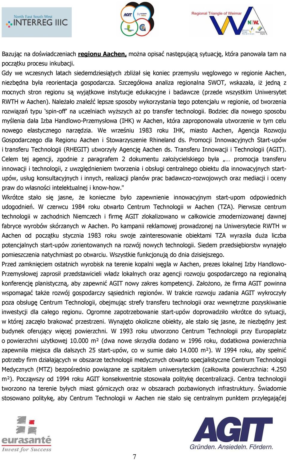 Szczegółowa analiza regionalna SWOT, wskazała, iż jedną z mocnych stron regionu są wyjątkowe instytucje edukacyjne i badawcze (przede wszystkim Uniwersytet RWTH w Aachen).